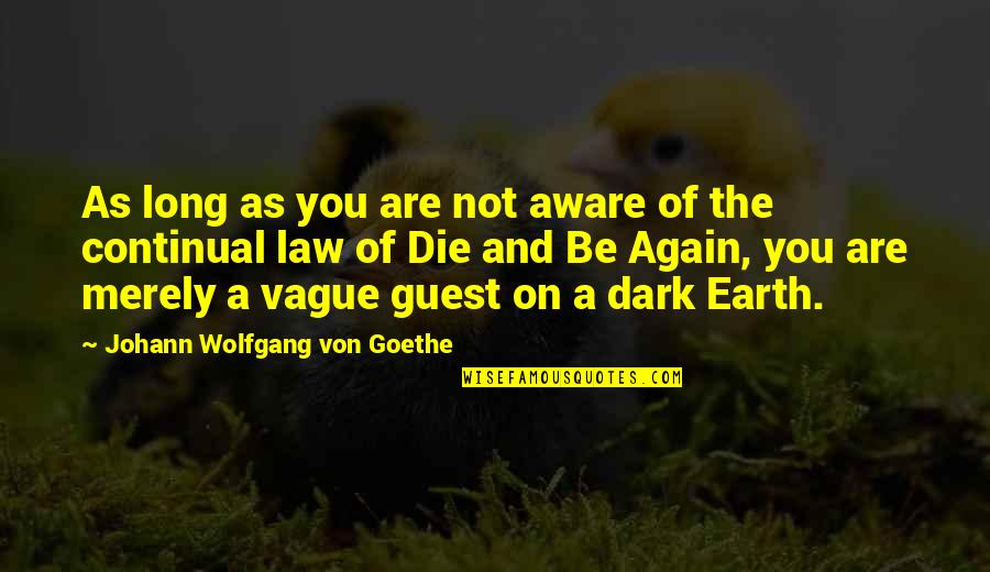 Continual Quotes By Johann Wolfgang Von Goethe: As long as you are not aware of