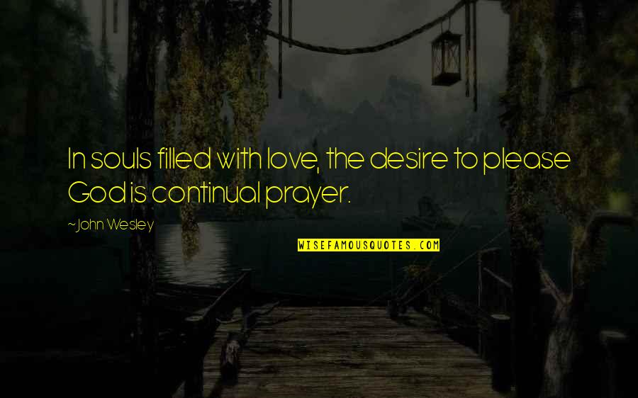 Continual Quotes By John Wesley: In souls filled with love, the desire to
