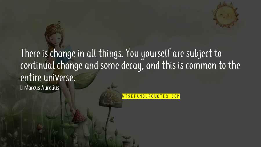 Continual Quotes By Marcus Aurelius: There is change in all things. You yourself