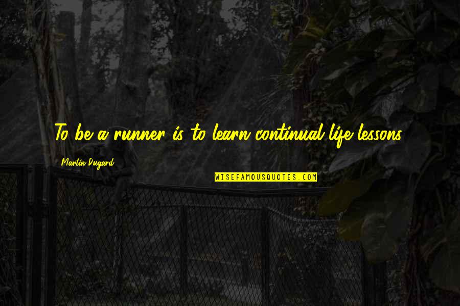 Continual Quotes By Martin Dugard: To be a runner is to learn continual