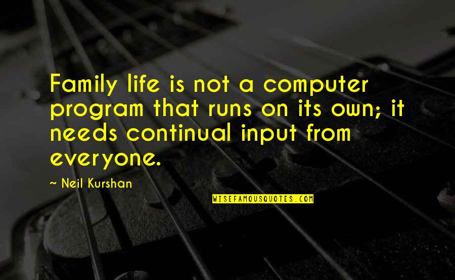 Continual Quotes By Neil Kurshan: Family life is not a computer program that