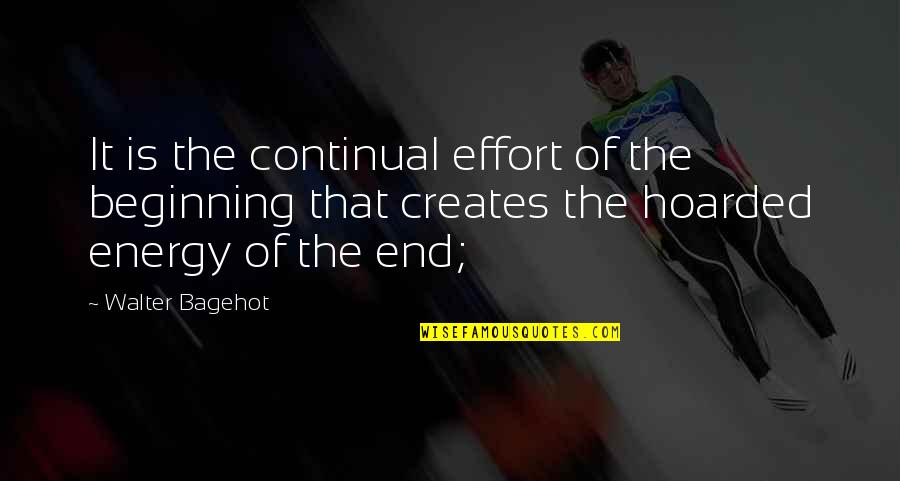 Continual Quotes By Walter Bagehot: It is the continual effort of the beginning