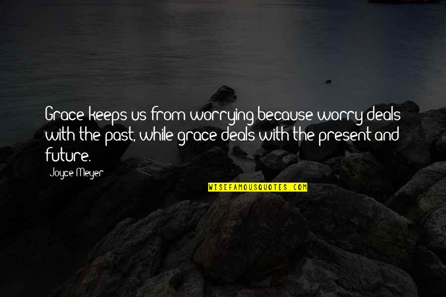Continually Improving Quotes By Joyce Meyer: Grace keeps us from worrying because worry deals