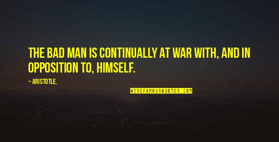 Continually Quotes By Aristotle.: The bad man is continually at war with,
