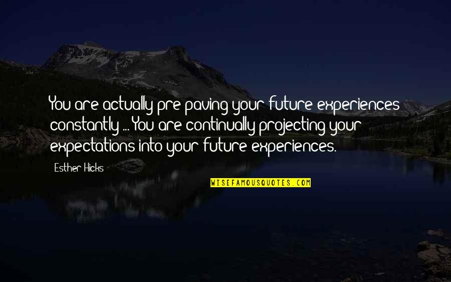 Continually Quotes By Esther Hicks: You are actually pre-paving your future experiences constantly