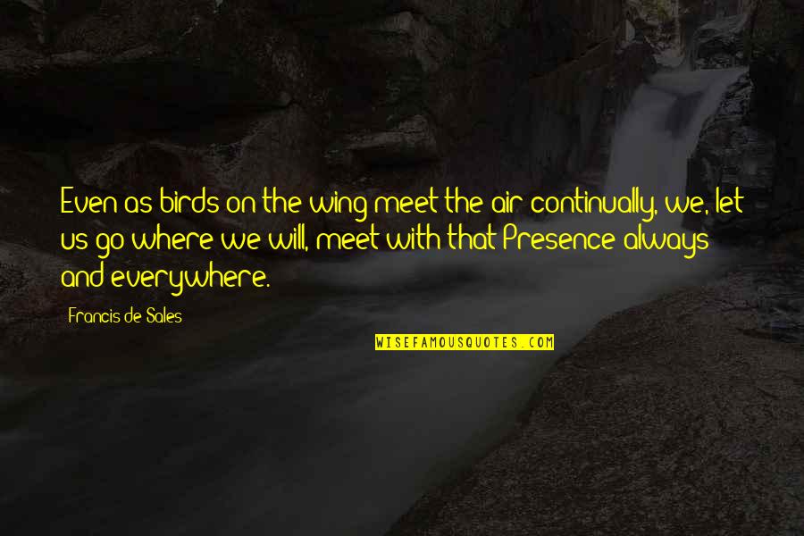 Continually Quotes By Francis De Sales: Even as birds on the wing meet the