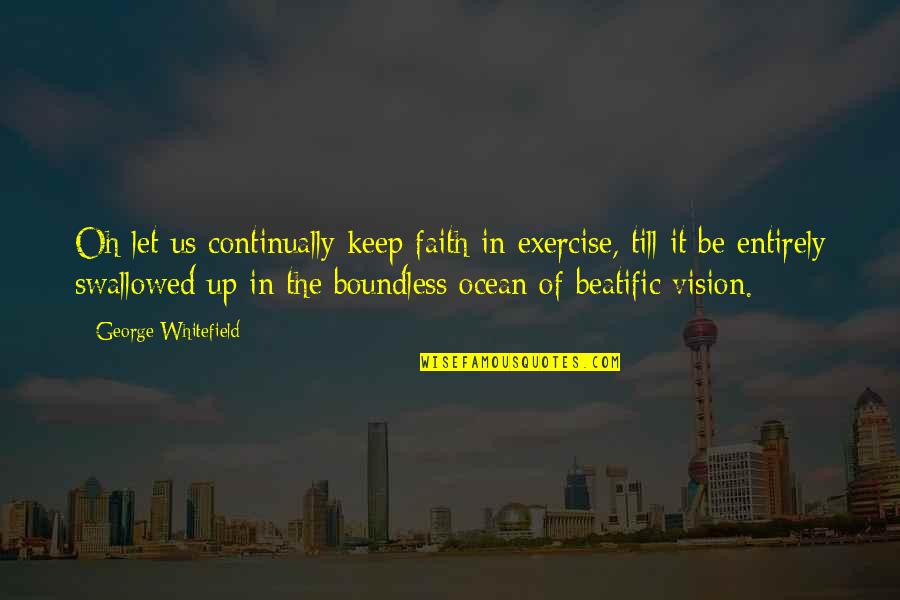 Continually Quotes By George Whitefield: Oh let us continually keep faith in exercise,