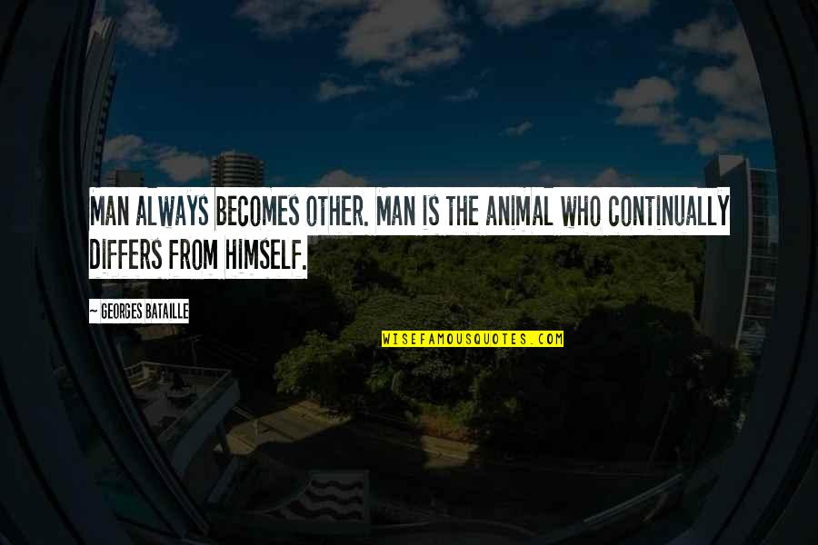 Continually Quotes By Georges Bataille: Man always becomes other. Man is the animal