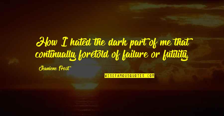 Continually Quotes By Jeaniene Frost: How I hated the dark part of me