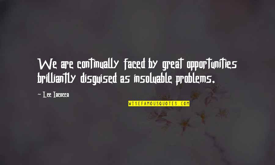 Continually Quotes By Lee Iacocca: We are continually faced by great opportunities brilliantly