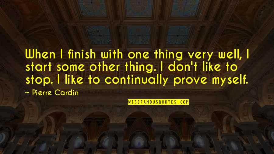 Continually Quotes By Pierre Cardin: When I finish with one thing very well,
