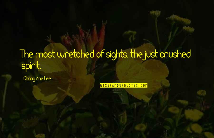 Continuamos Haciendo Quotes By Chang-rae Lee: The most wretched of sights, the just-crushed spirit. Continuamos Haciendo Quotes By Chang-rae Lee: The most wretched of sights, the just-crushed spirit.