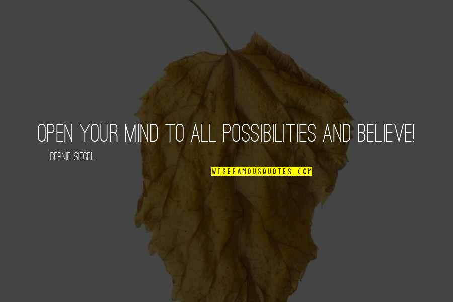 Continuance In Court Quotes By Bernie Siegel: Open your mind to all possibilities and believe!