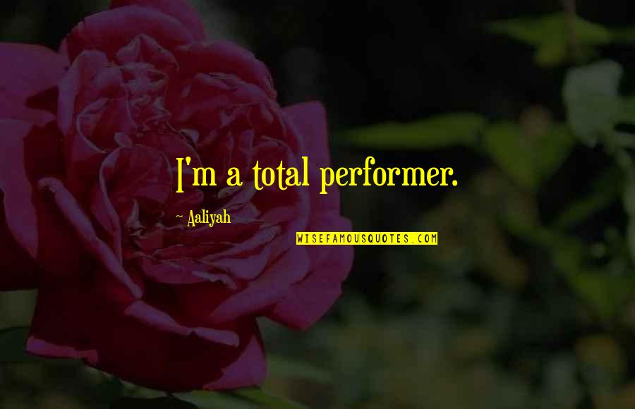 Continuance Of Government Quotes By Aaliyah: I'm a total performer.