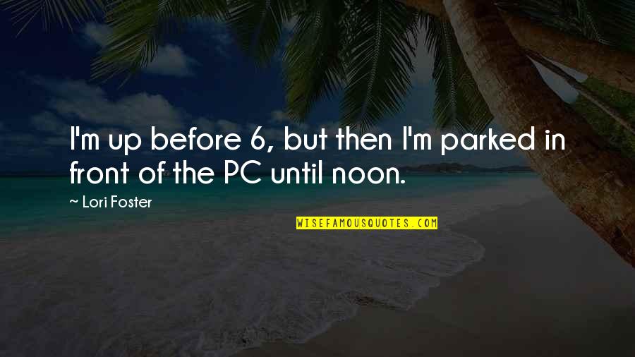 Continuant Jobs Quotes By Lori Foster: I'm up before 6, but then I'm parked