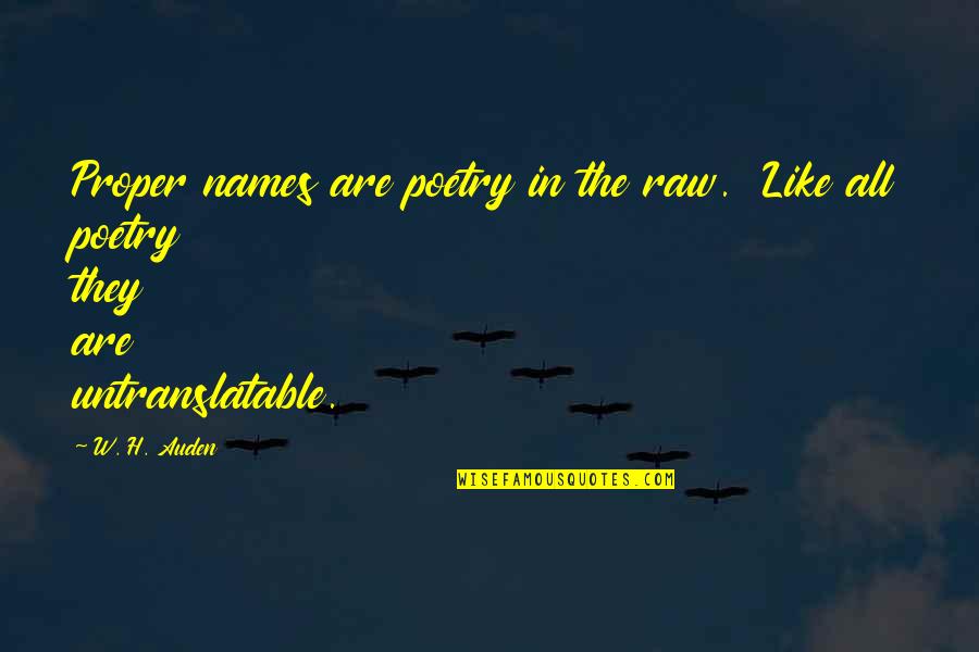 Continuar Quotes By W. H. Auden: Proper names are poetry in the raw. Like