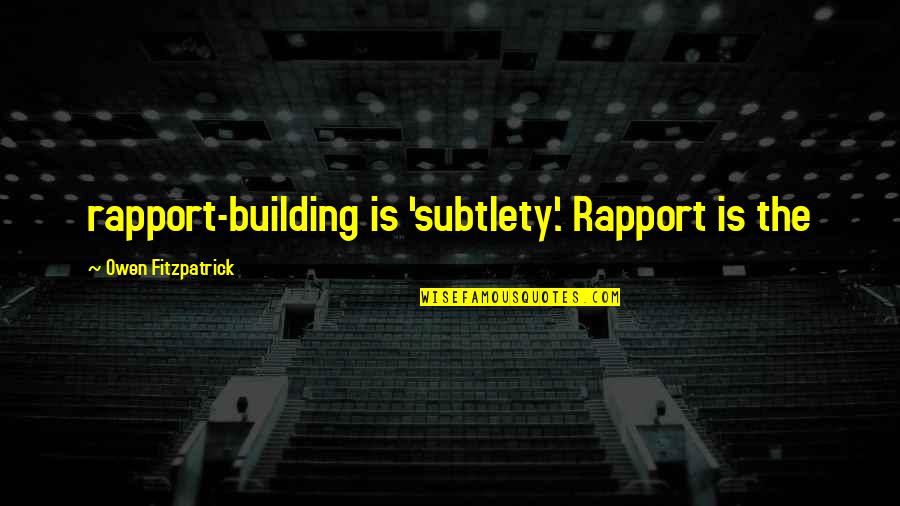 Continuaram Me Chamar Quotes By Owen Fitzpatrick: rapport-building is 'subtlety'. Rapport is the Continuaram Me Chamar Quotes By Owen Fitzpatrick: rapport-building is 'subtlety'. Rapport is the