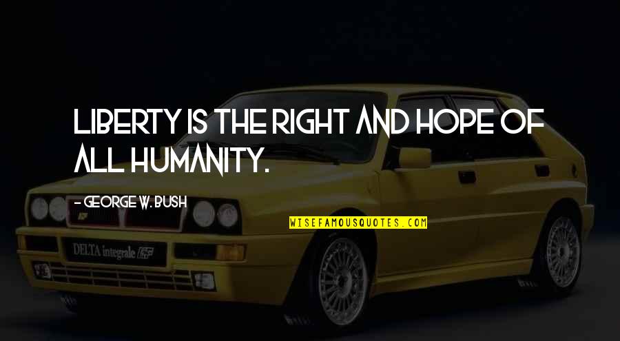 Continuas Significado Quotes By George W. Bush: Liberty is the right and hope of all Continuas Significado Quotes By George W. Bush: Liberty is the right and hope of all