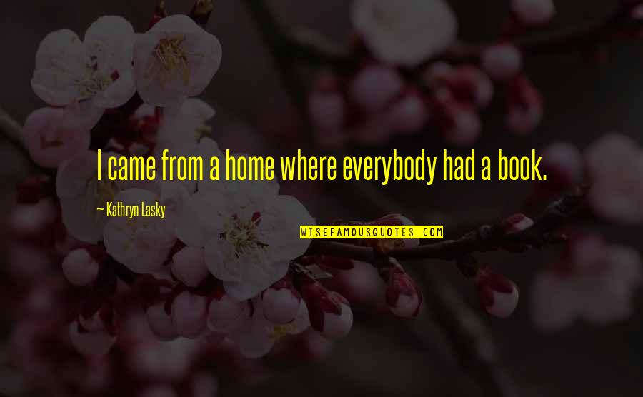 Continuas Significado Quotes By Kathryn Lasky: I came from a home where everybody had Continuas Significado Quotes By Kathryn Lasky: I came from a home where everybody had