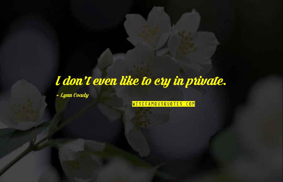 Continuation War Quotes By Lynn Coady: I don't even like to cry in private.