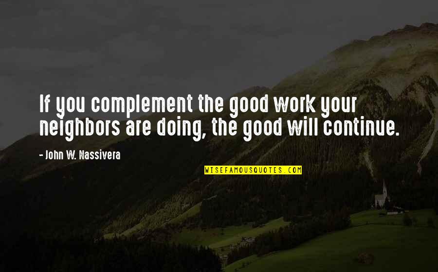 Continue Good Work Quotes By John W. Nassivera: If you complement the good work your neighbors