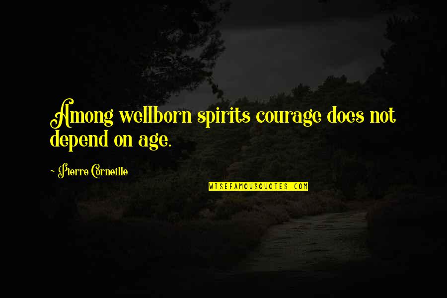 Continue Good Work Quotes By Pierre Corneille: Among wellborn spirits courage does not depend on