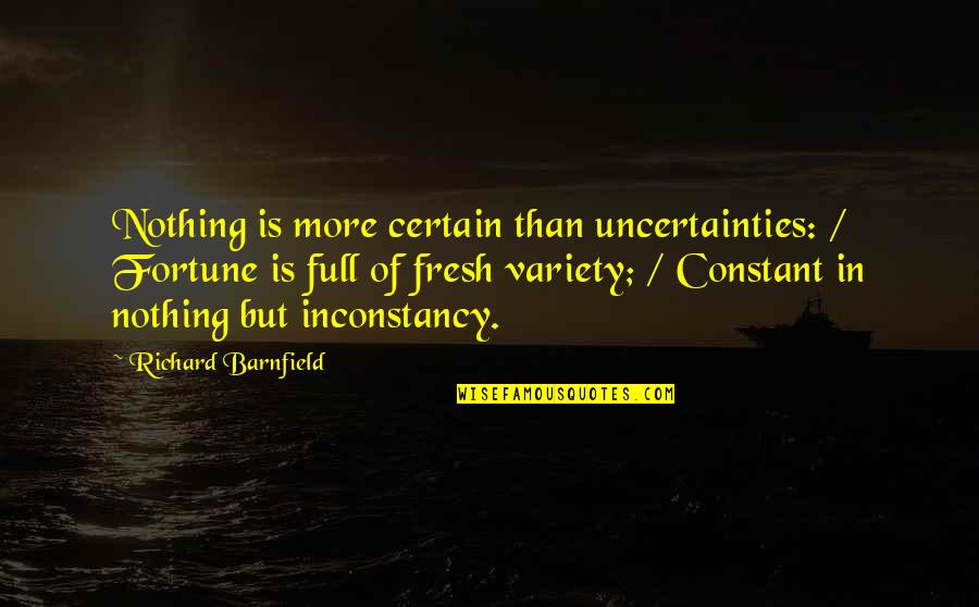 Continue Good Work Quotes By Richard Barnfield: Nothing is more certain than uncertainties: / Fortune