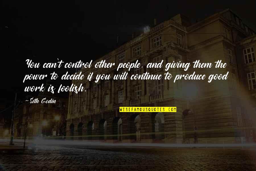Continue Good Work Quotes By Seth Godin: You can't control other people, and giving them