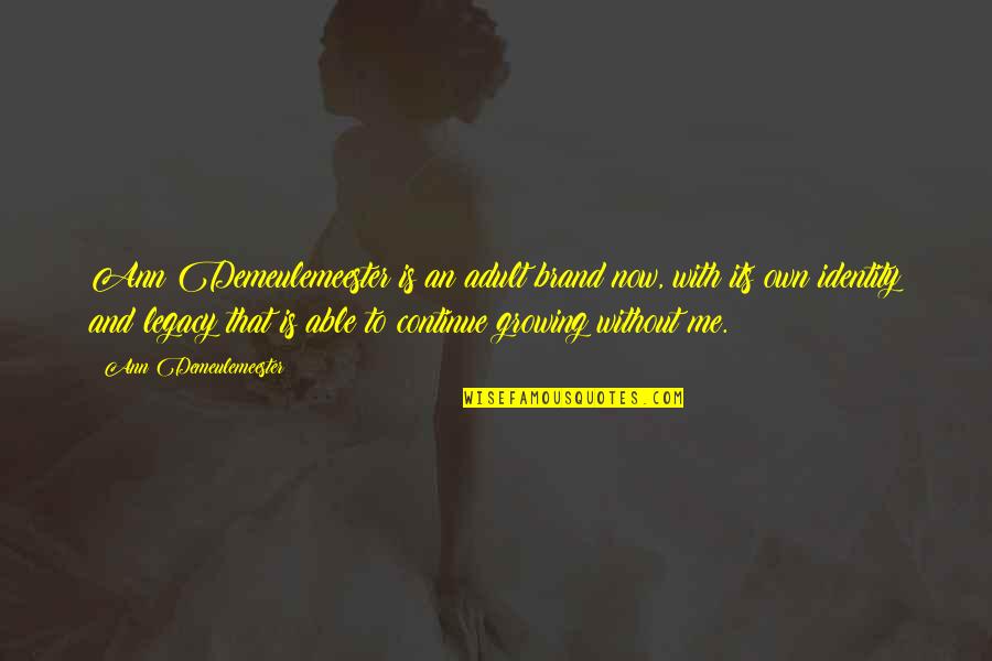 Continue Growing Quotes By Ann Demeulemeester: Ann Demeulemeester is an adult brand now, with Continue Growing Quotes By Ann Demeulemeester: Ann Demeulemeester is an adult brand now, with