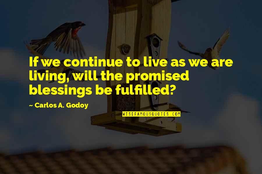 Continue Living Quotes By Carlos A. Godoy: If we continue to live as we are