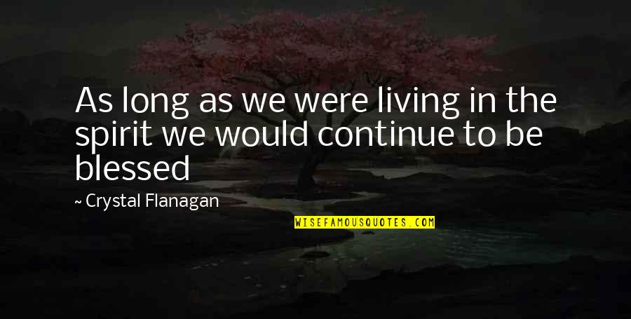 Continue Living Quotes By Crystal Flanagan: As long as we were living in the