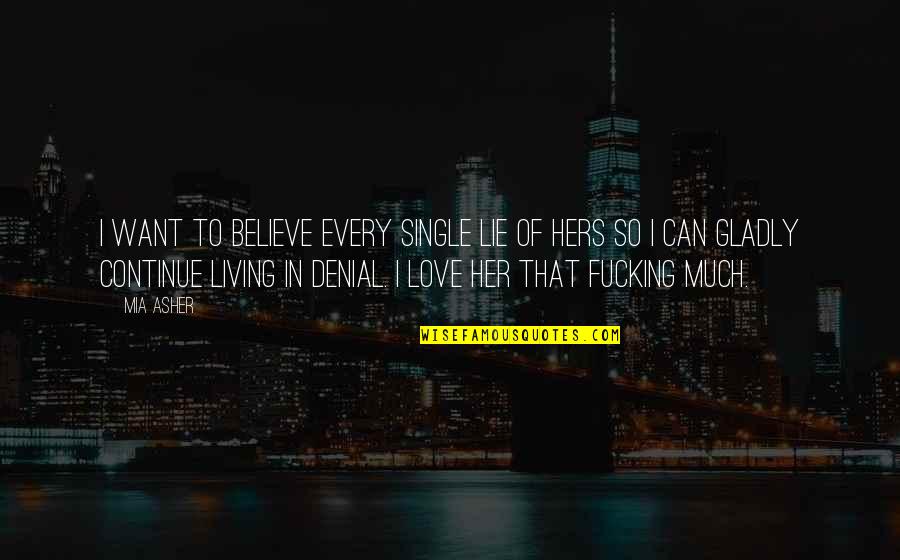 Continue Living Quotes By Mia Asher: I want to believe every single lie of