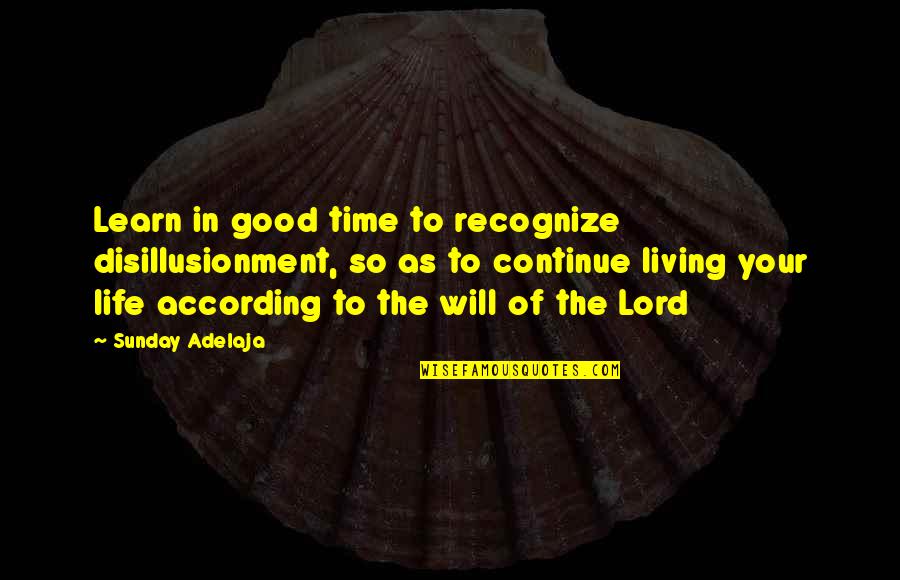 Continue Living Quotes By Sunday Adelaja: Learn in good time to recognize disillusionment, so