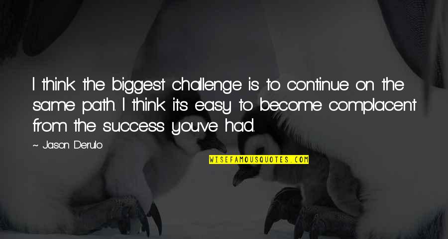 Continue On Your Path Quotes By Jason Derulo: I think the biggest challenge is to continue Continue On Your Path Quotes By Jason Derulo: I think the biggest challenge is to continue