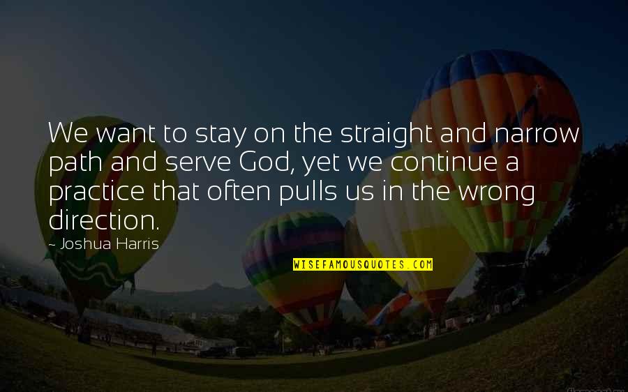 Continue On Your Path Quotes By Joshua Harris: We want to stay on the straight and Continue On Your Path Quotes By Joshua Harris: We want to stay on the straight and