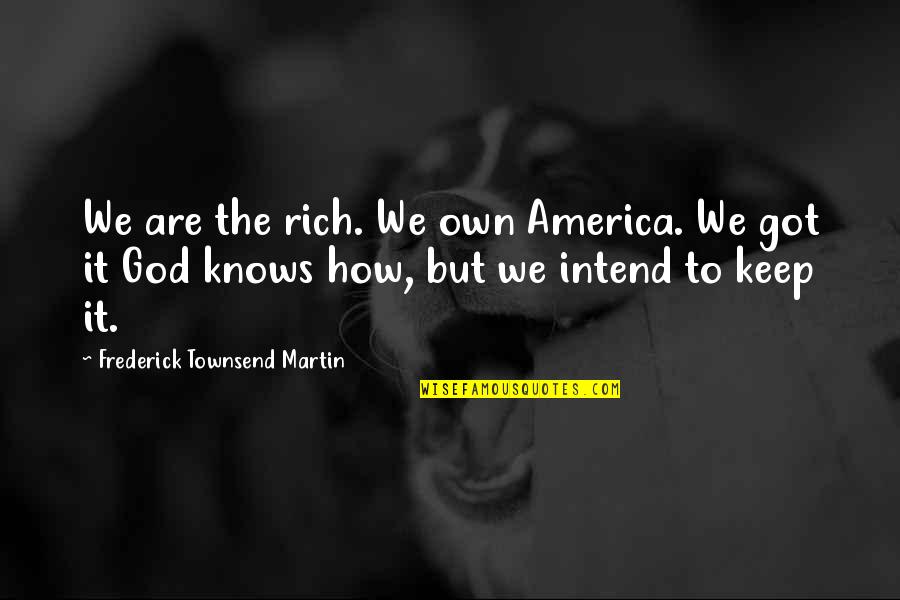 Continue Serving The Lord Quotes By Frederick Townsend Martin: We are the rich. We own America. We