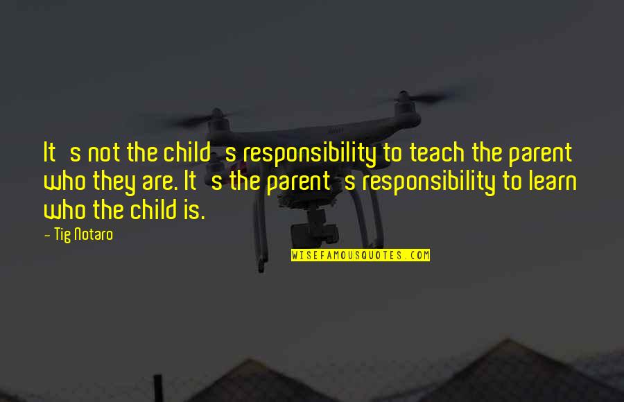 Continue Serving The Lord Quotes By Tig Notaro: It's not the child's responsibility to teach the