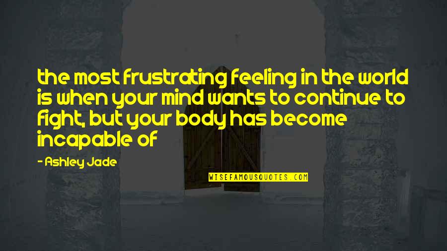 Continue The Fight Quotes By Ashley Jade: the most frustrating feeling in the world is Continue The Fight Quotes By Ashley Jade: the most frustrating feeling in the world is