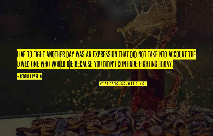 Continue The Fight Quotes By Robert Liparulo: Live to fight another day was an expression Continue The Fight Quotes By Robert Liparulo: Live to fight another day was an expression