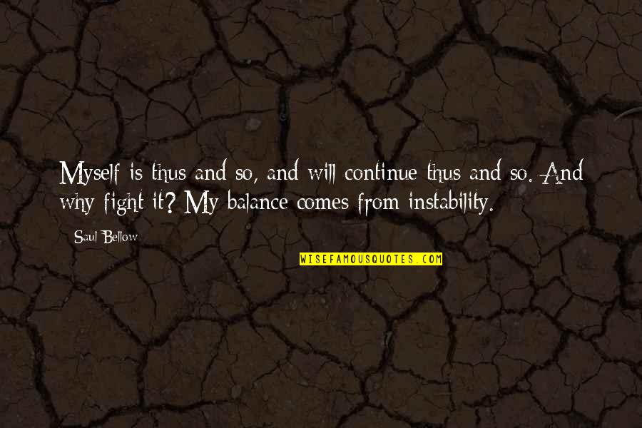 Continue The Fight Quotes By Saul Bellow: Myself is thus and so, and will continue Continue The Fight Quotes By Saul Bellow: Myself is thus and so, and will continue