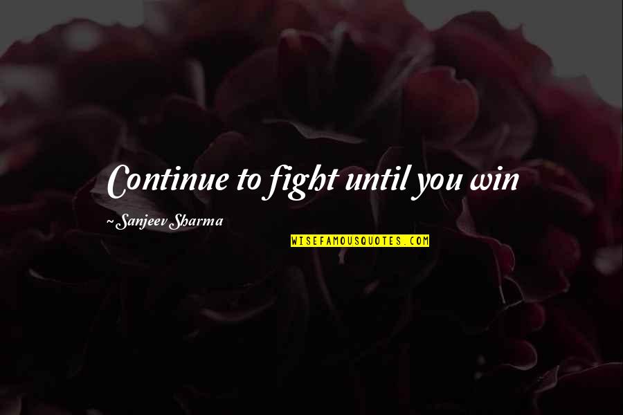 Continue To Fight Quotes By Sanjeev Sharma: Continue to fight until you win