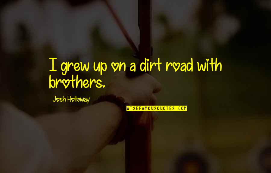 Continue To Get Better Quotes By Josh Holloway: I grew up on a dirt road with
