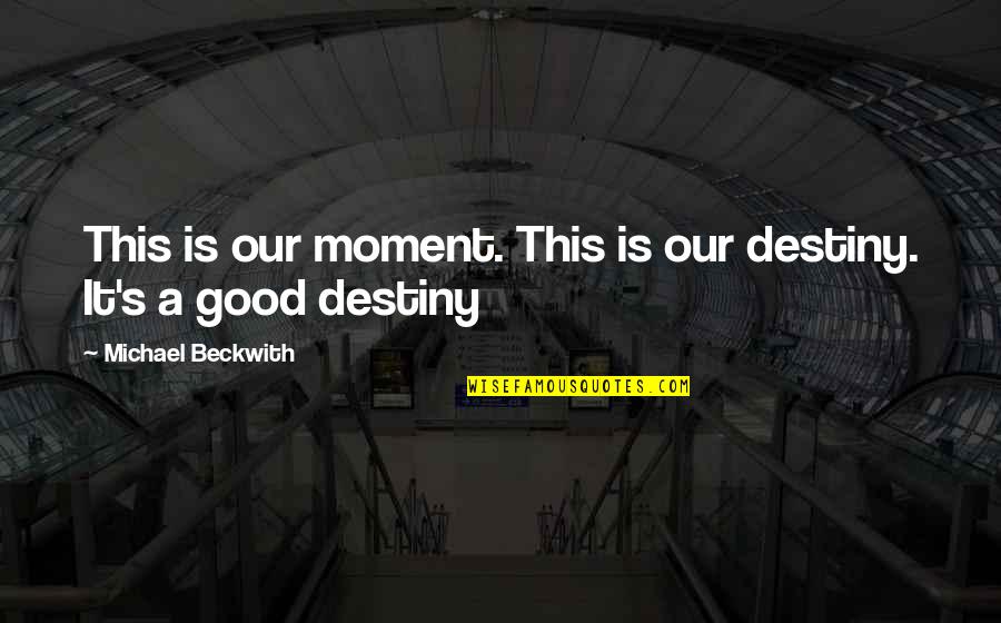 Continue To Get Better Quotes By Michael Beckwith: This is our moment. This is our destiny.