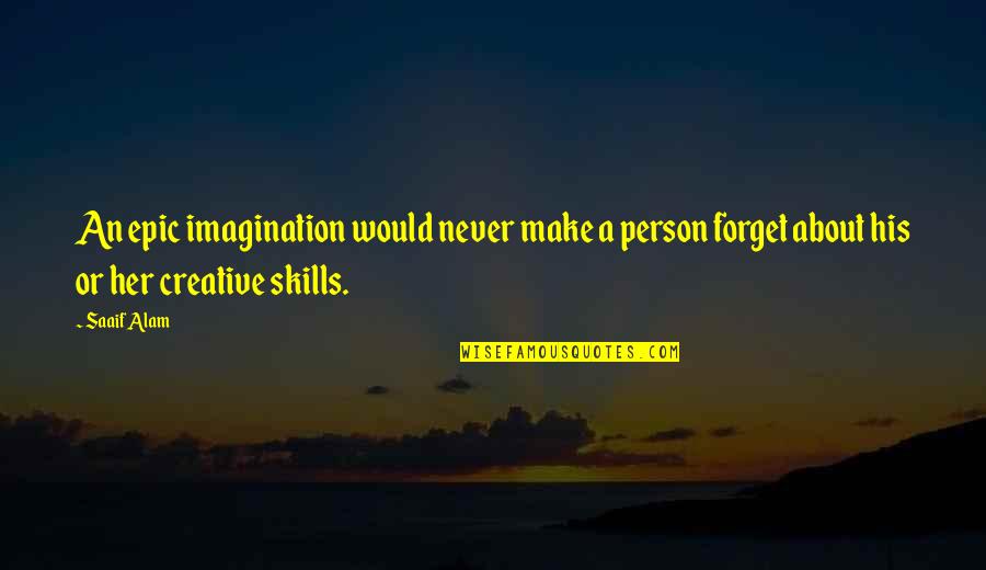 Continue To Love Me Quotes By Saaif Alam: An epic imagination would never make a person