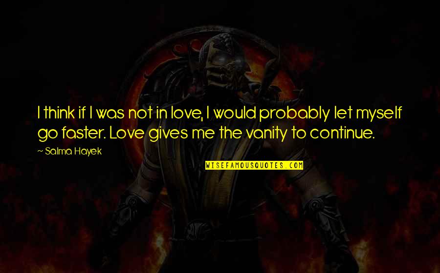 Continue To Love Me Quotes By Salma Hayek: I think if I was not in love, Continue To Love Me Quotes By Salma Hayek: I think if I was not in love,