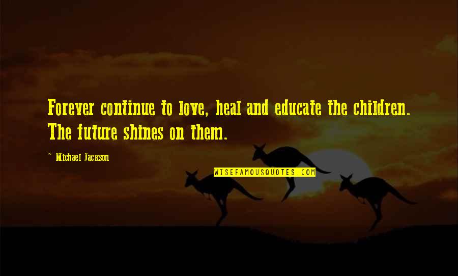Continue To Shine Quotes By Michael Jackson: Forever continue to love, heal and educate the