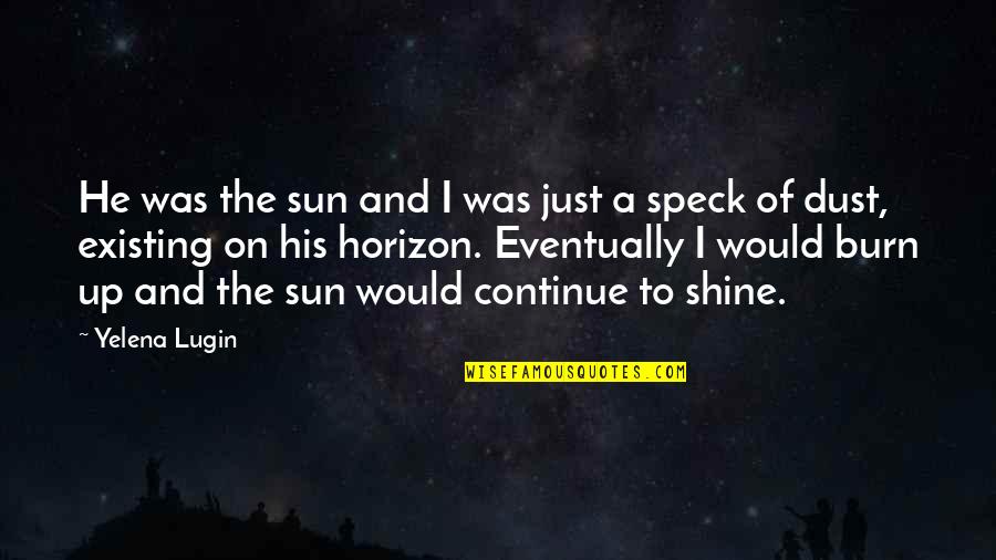 Continue To Shine Quotes By Yelena Lugin: He was the sun and I was just