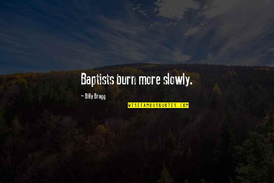 Continue To Smile Quotes By Billy Bragg: Baptists burn more slowly.