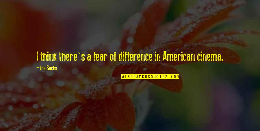 Continue To Strive For Success Quotes By Ira Sachs: I think there's a fear of difference in