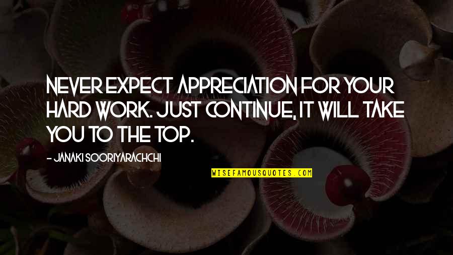 Continue To Work Hard Quotes By Janaki Sooriyarachchi: Never expect appreciation for your hard work. Just